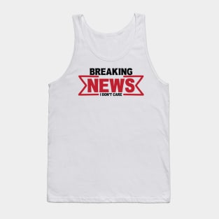 Breaking News I Don't Care Tank Top